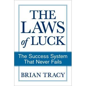 The Laws of Luck: The Success System That Never Fails -- Brian Tracy